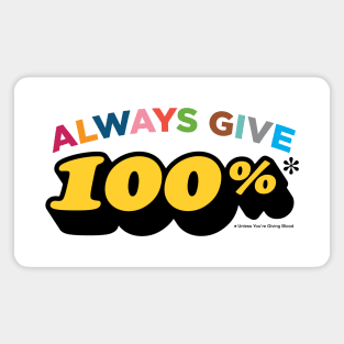 Always give 100%* (*unless you're giving blood) Magnet